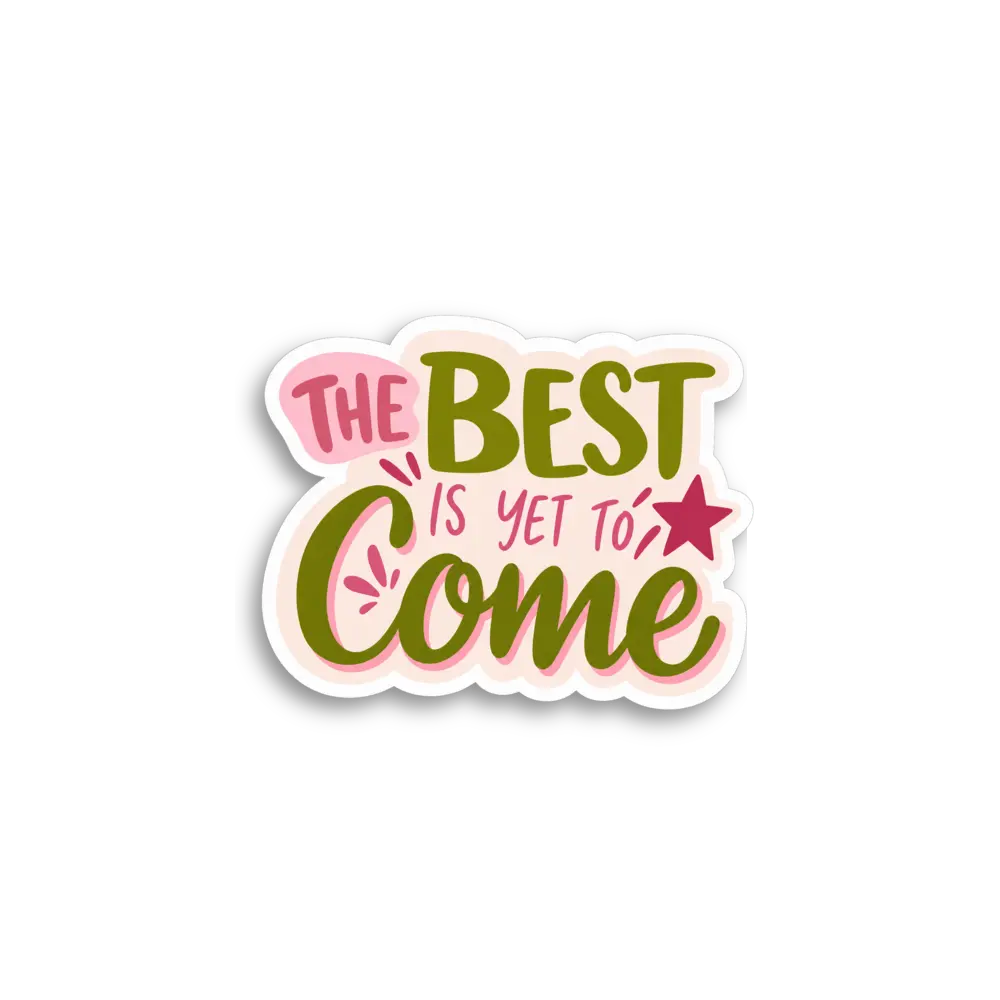 The Best Is Yet To Come Sticker