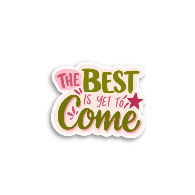 The Best Is Yet To Come Sticker