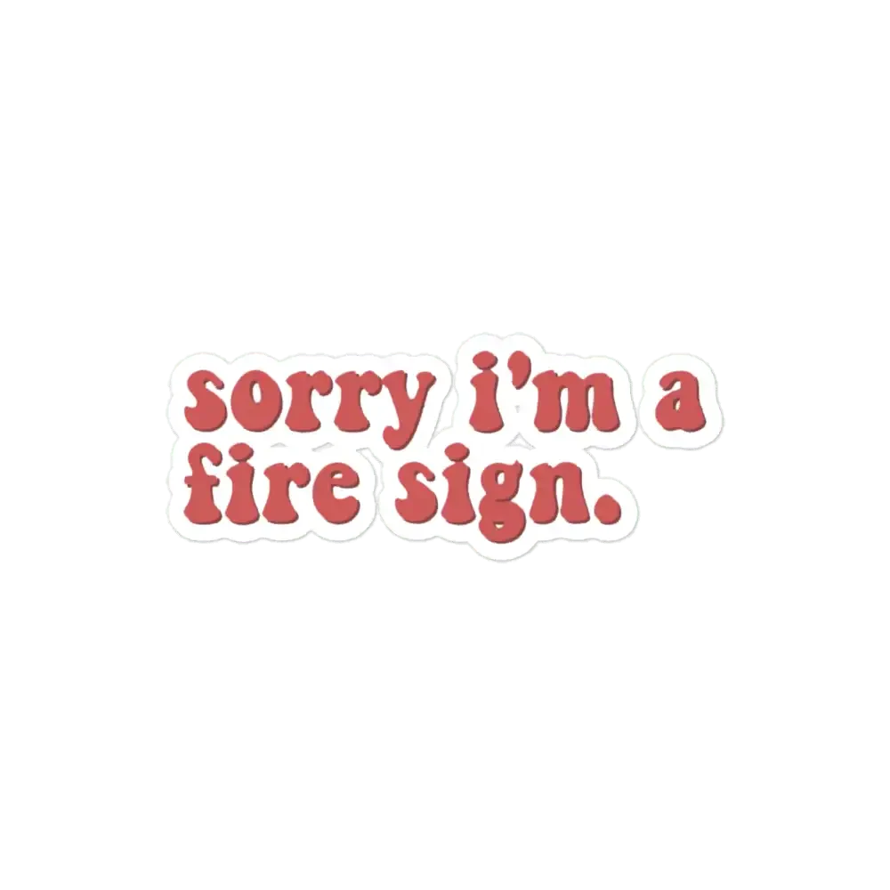 Sorry I am a fire sign Zodiac Sticker
