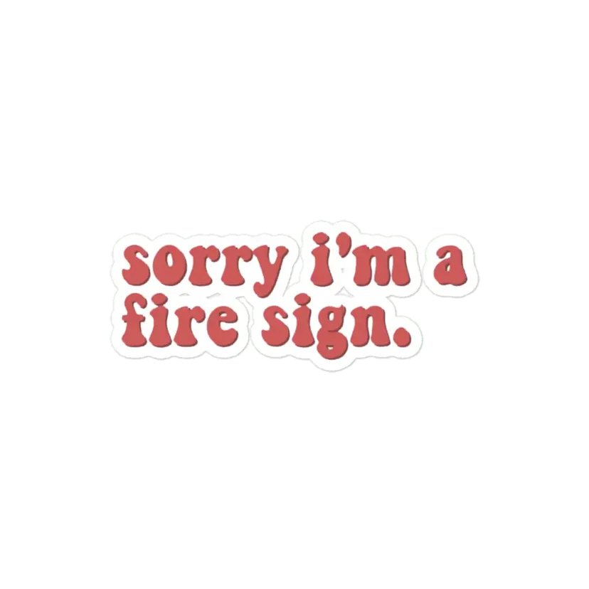 Sorry I am a fire sign Zodiac Sticker