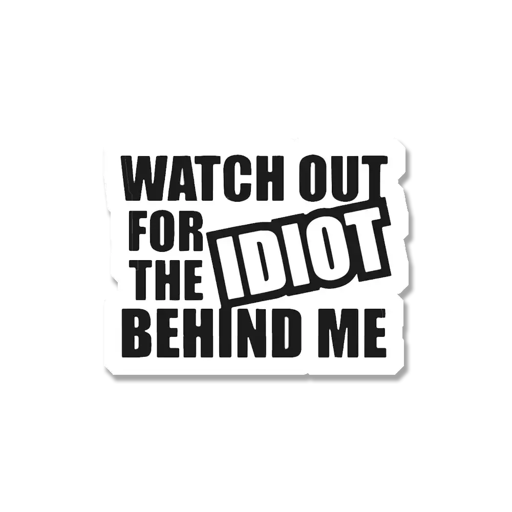 Watch out for the idiot behind me Car Sticker