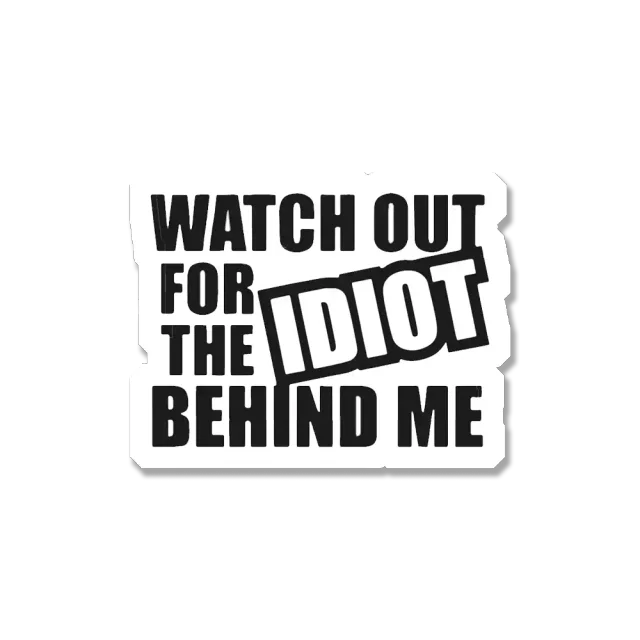 Watch out for the idiot behind me Car Sticker