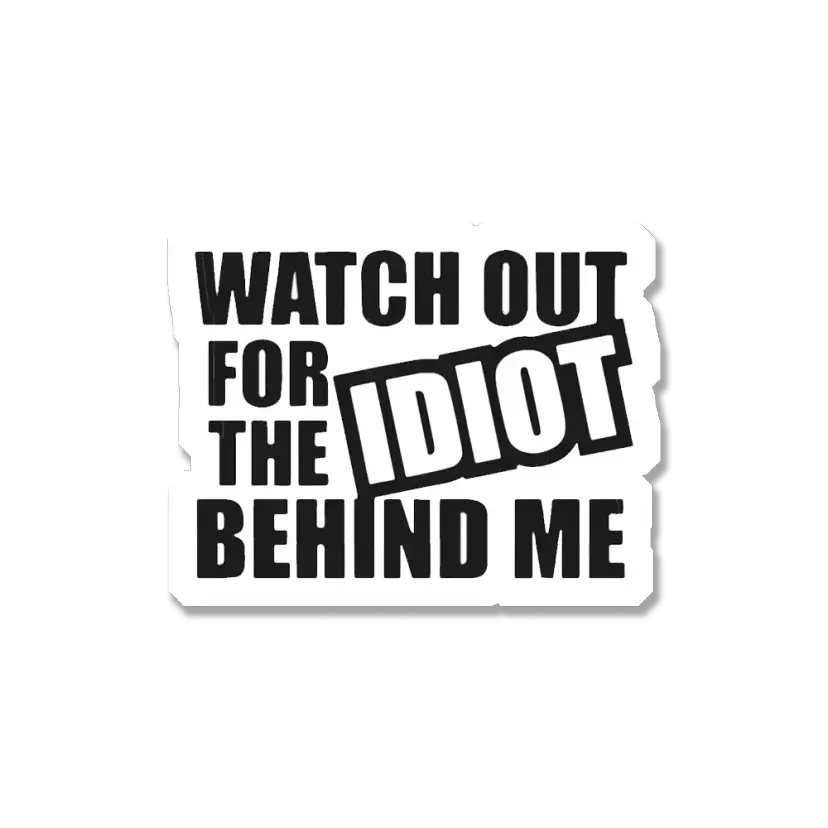 Watch out for the idiot behind me Car Sticker