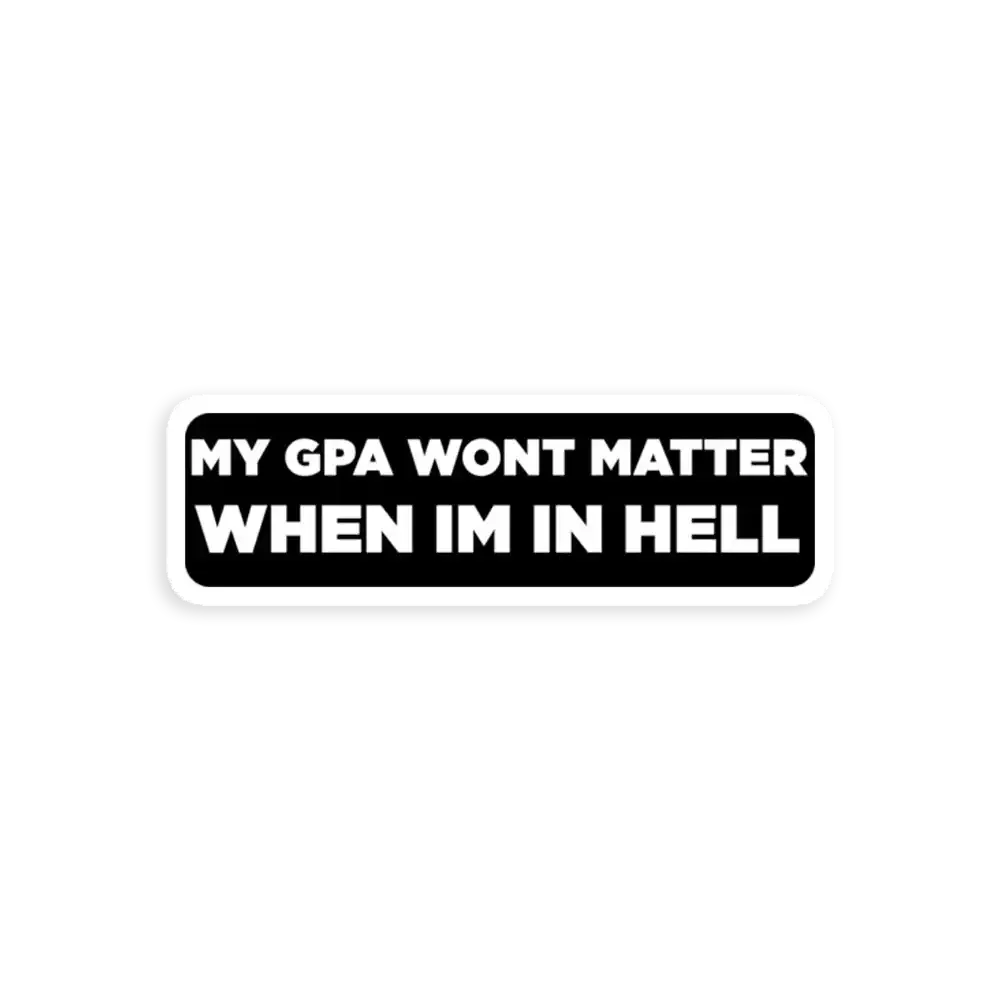 My gpa wont matter when im in hell Sticker