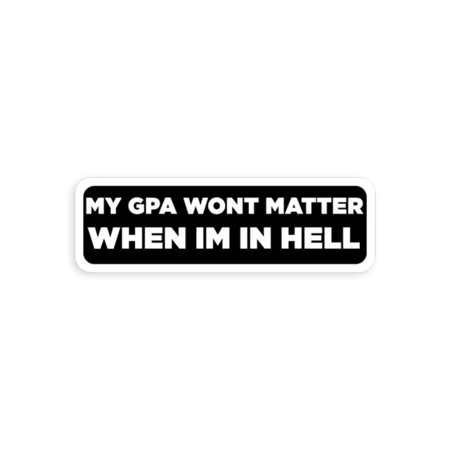 My gpa wont matter when im in hell Sticker