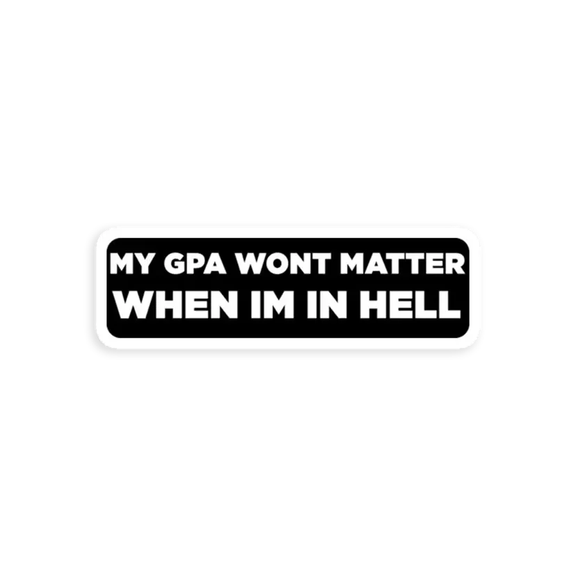 My gpa wont matter when im in hell Sticker
