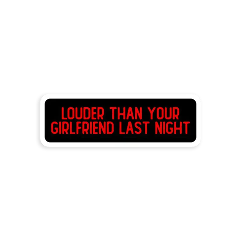 Louder than your girlfriend last night Sticker