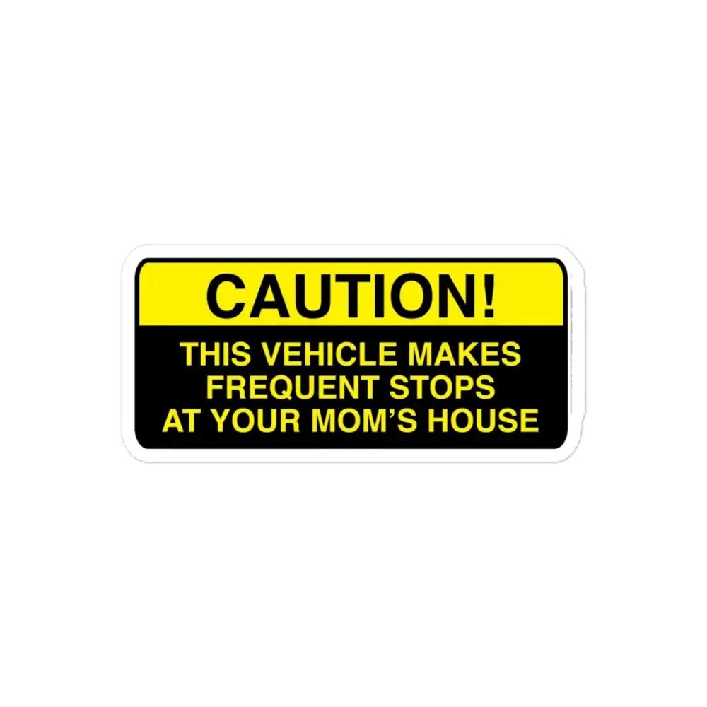 Caution, this vehicle makes frequent stops at your moms Sticker