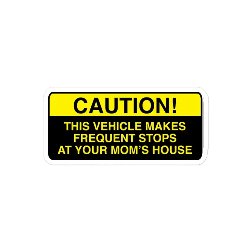 Caution, this vehicle makes frequent stops at your moms Sticker