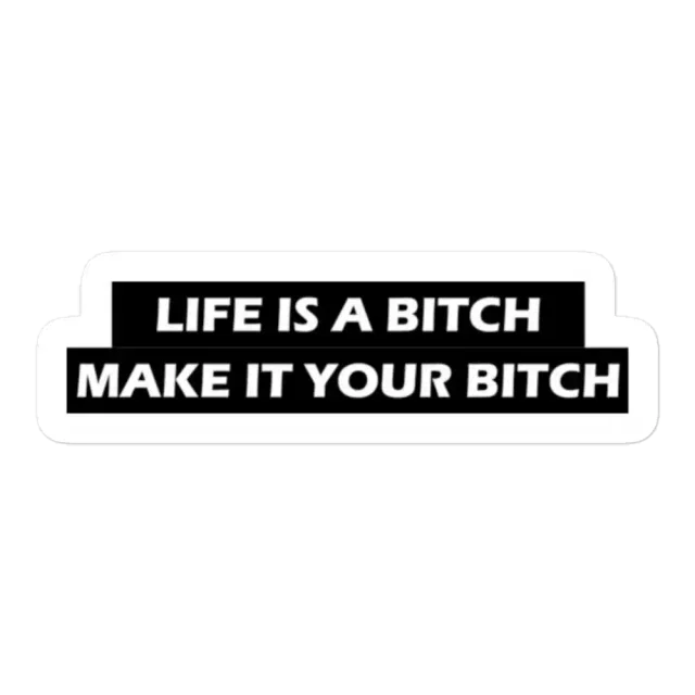 Life is a bitch Make it your bitch Sticker
