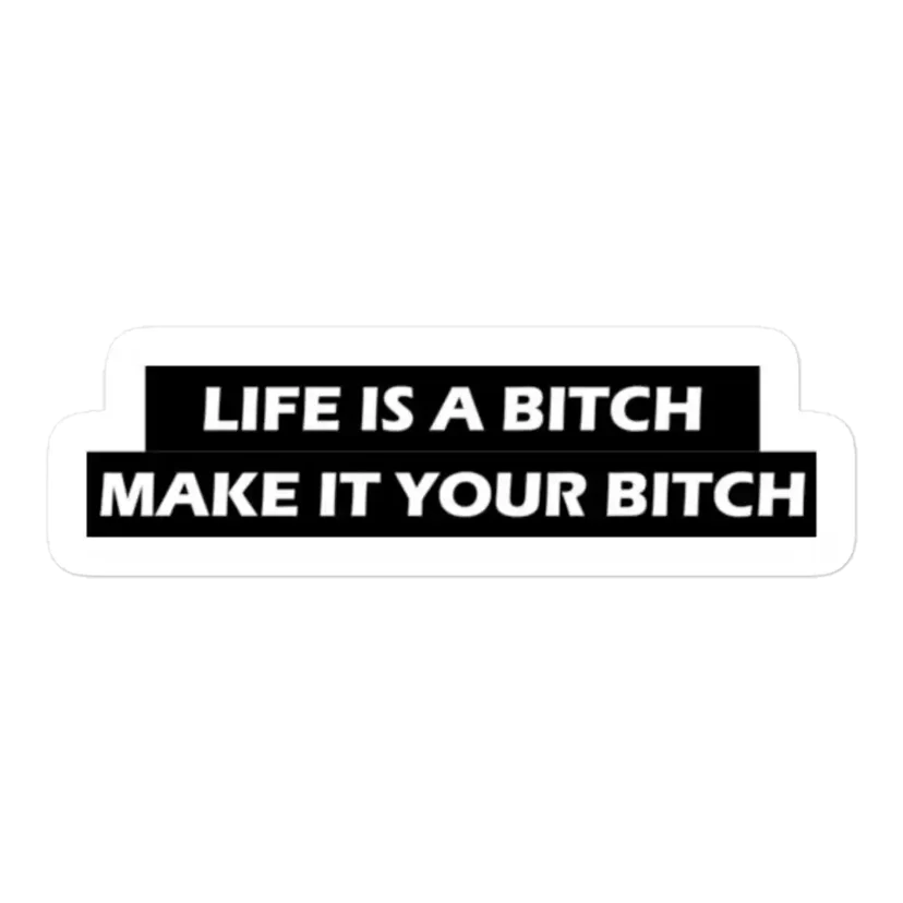 Life is a bitch Make it your bitch Sticker