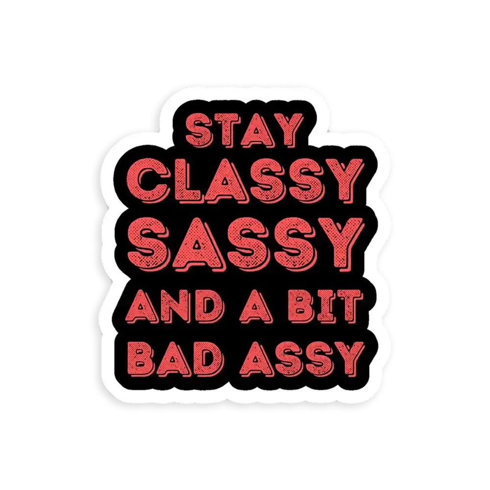 Stay Classy, Sassy, and a Bit Bad Assy Sticker