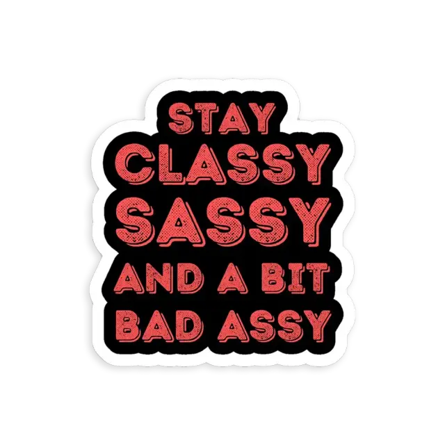 Stay Classy, Sassy, and a Bit Bad Assy Sticker