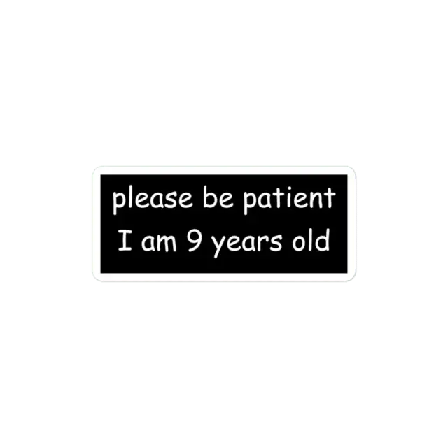 Please be patient I am 9 Years old Sticker