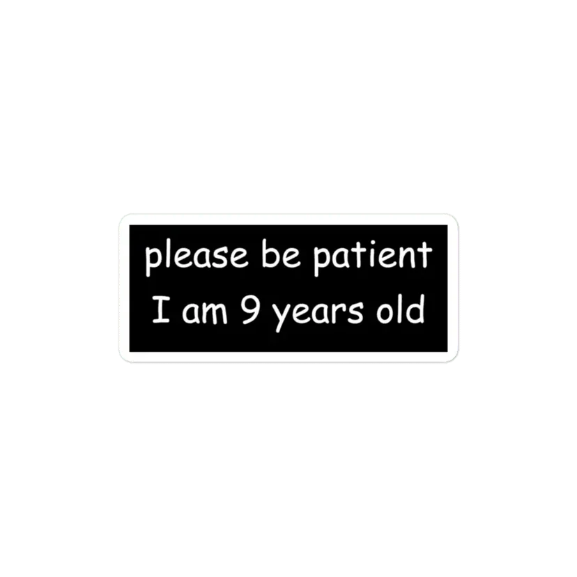 Please be patient I am 9 Years old Sticker