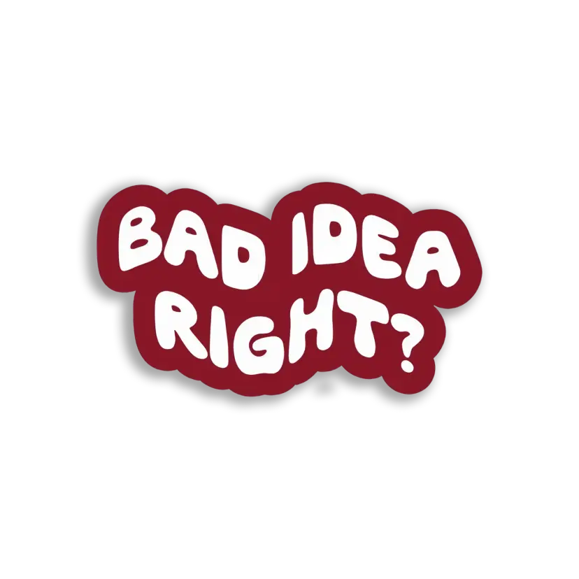 Bad Idea, Right Sticker