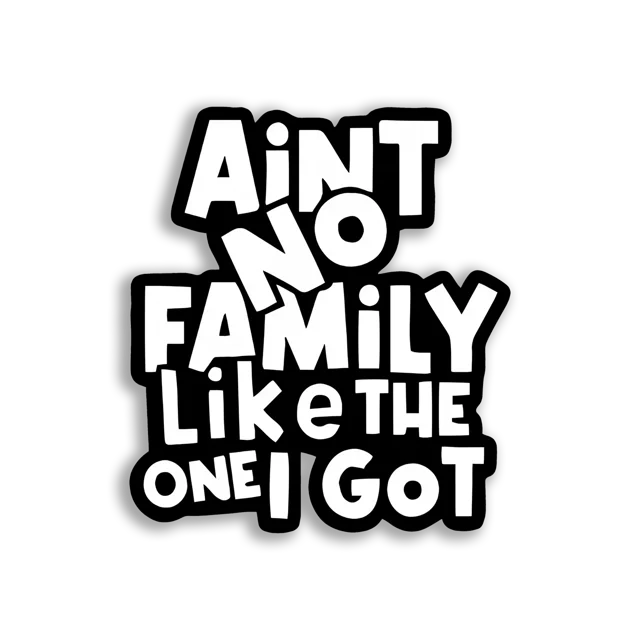 Ain't No Family Like the One I Got Sticker