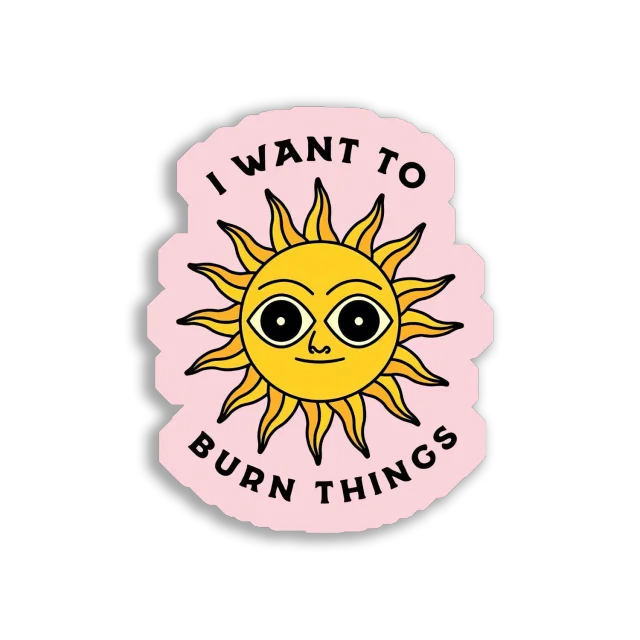 I Want to Burn Things Sticker