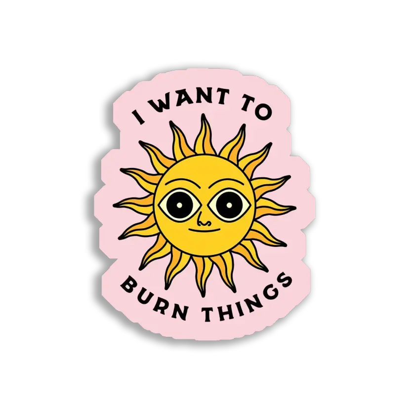 I Want to Burn Things Sticker