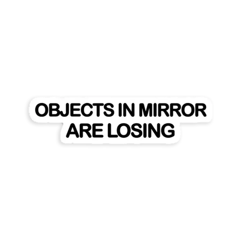 Objects in the mirror are losing sticker