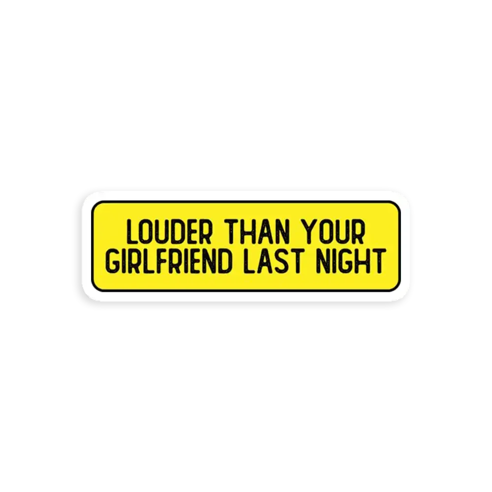Louder Than Your Girlfriend Last Night  Car Sticker