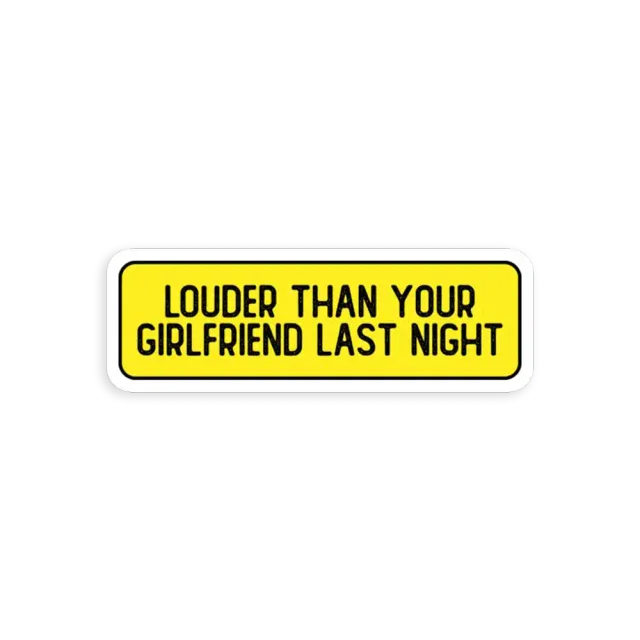 Louder Than Your Girlfriend Last Night  Car Sticker