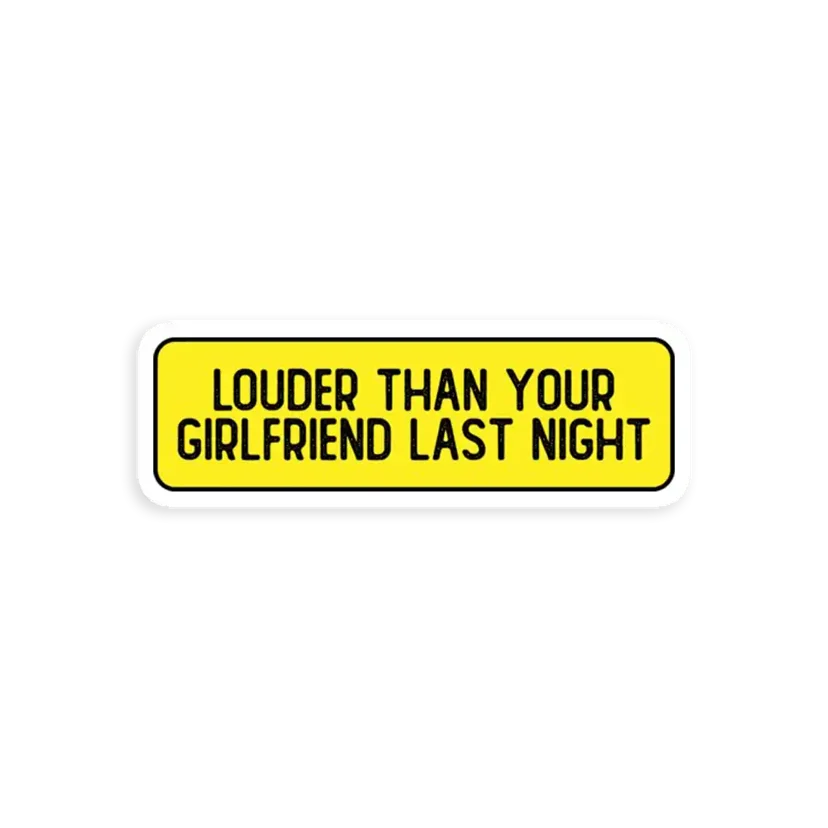 Louder Than Your Girlfriend Last Night  Car Sticker
