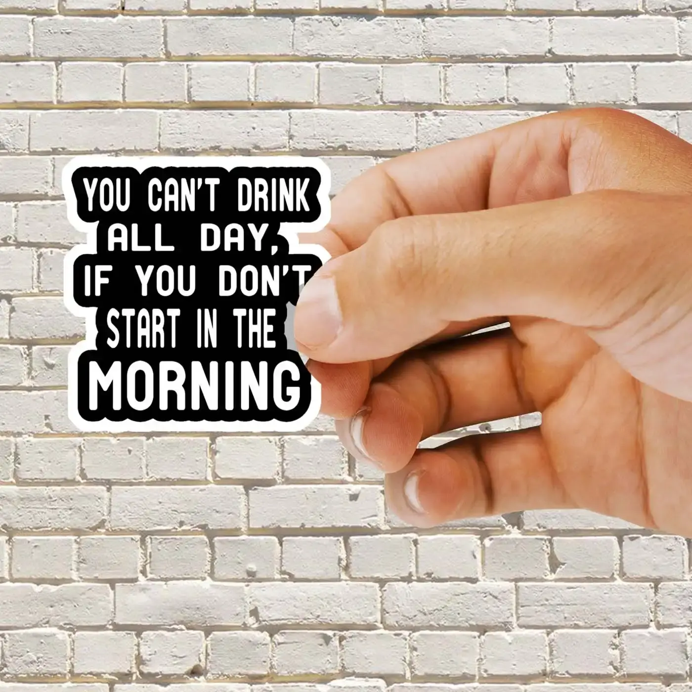 You Can't Drink All Day If You Don't Start In The Morning Sticker