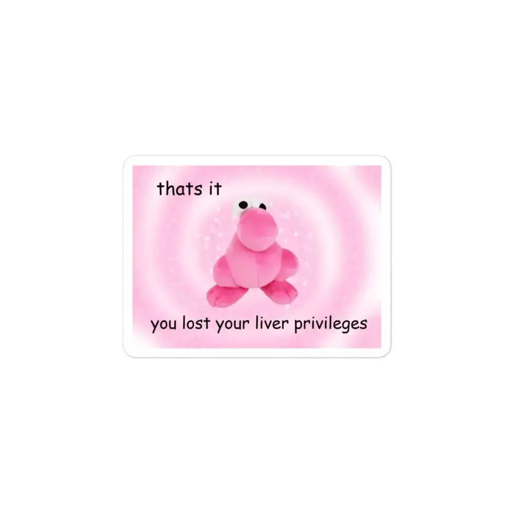 You Lost Your Liver Privileges Sticker