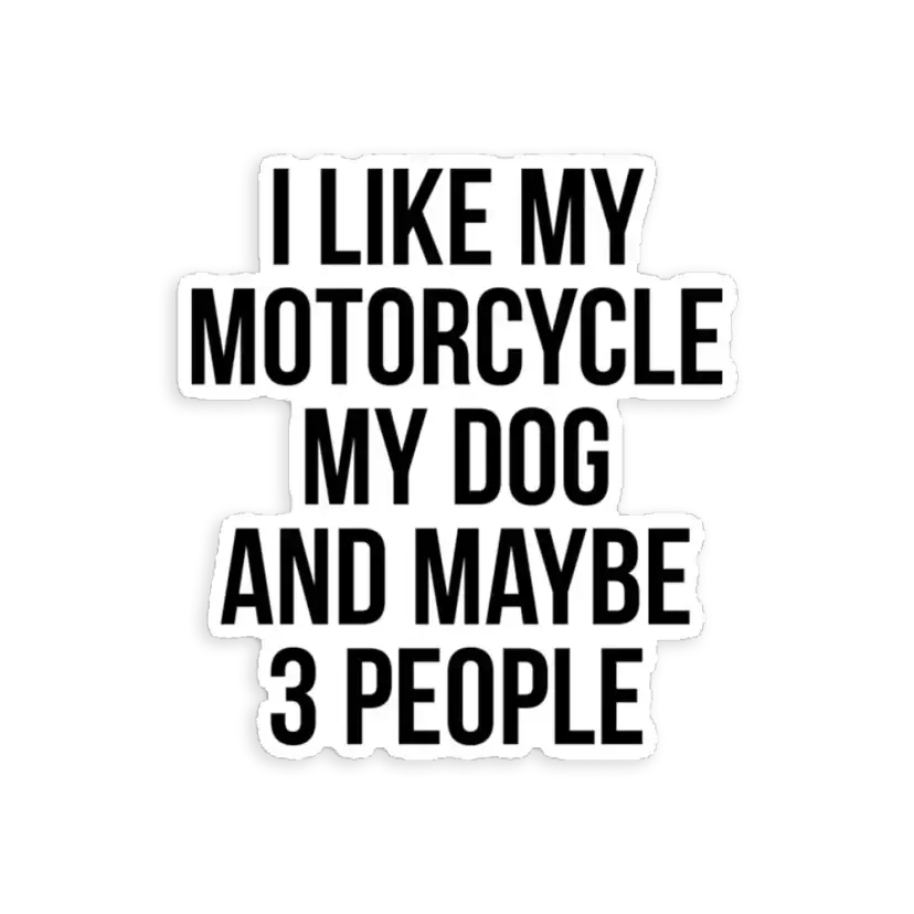 I Like My Motorcycle My Dog & Maybe 3 People  Car Sticker