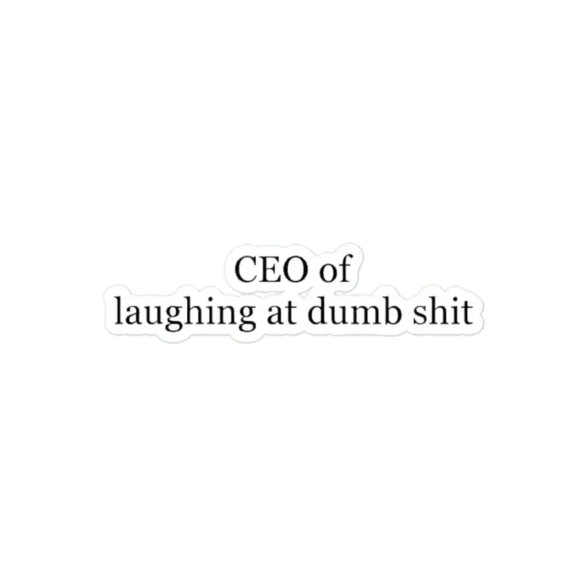 CEO of laughing at dumb shit Sticker