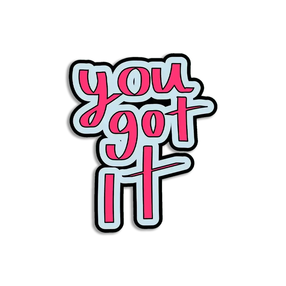 You got it Sticker