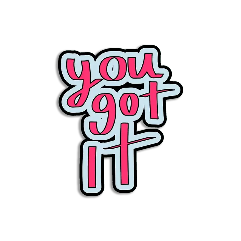You got it Sticker