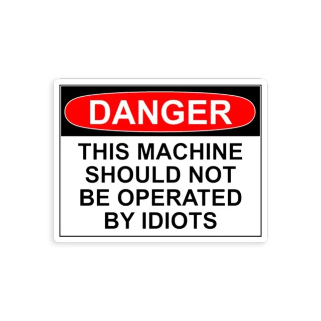 Danger this machine should not be operated by idiots Car Sticker