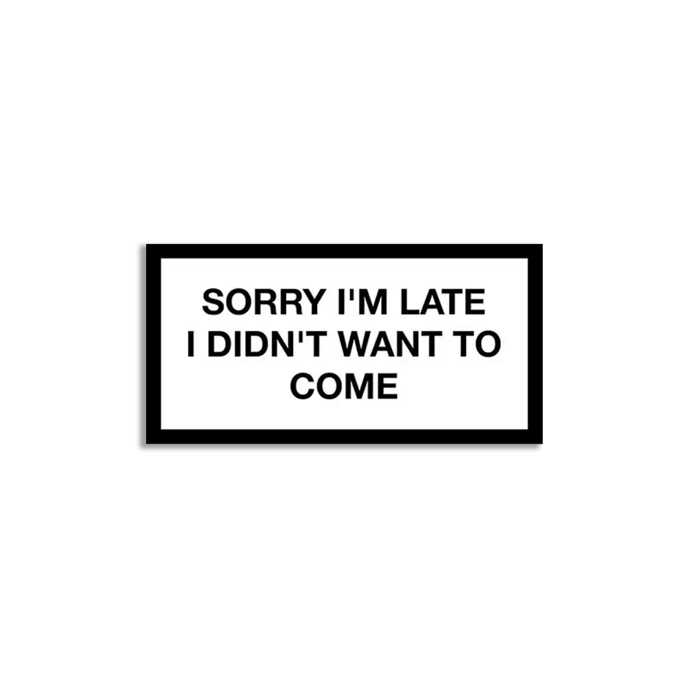 Sorry I'm late I didn't want to come Sticker
