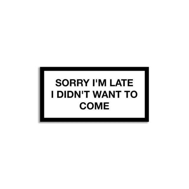 Sorry I'm late I didn't want to come Sticker