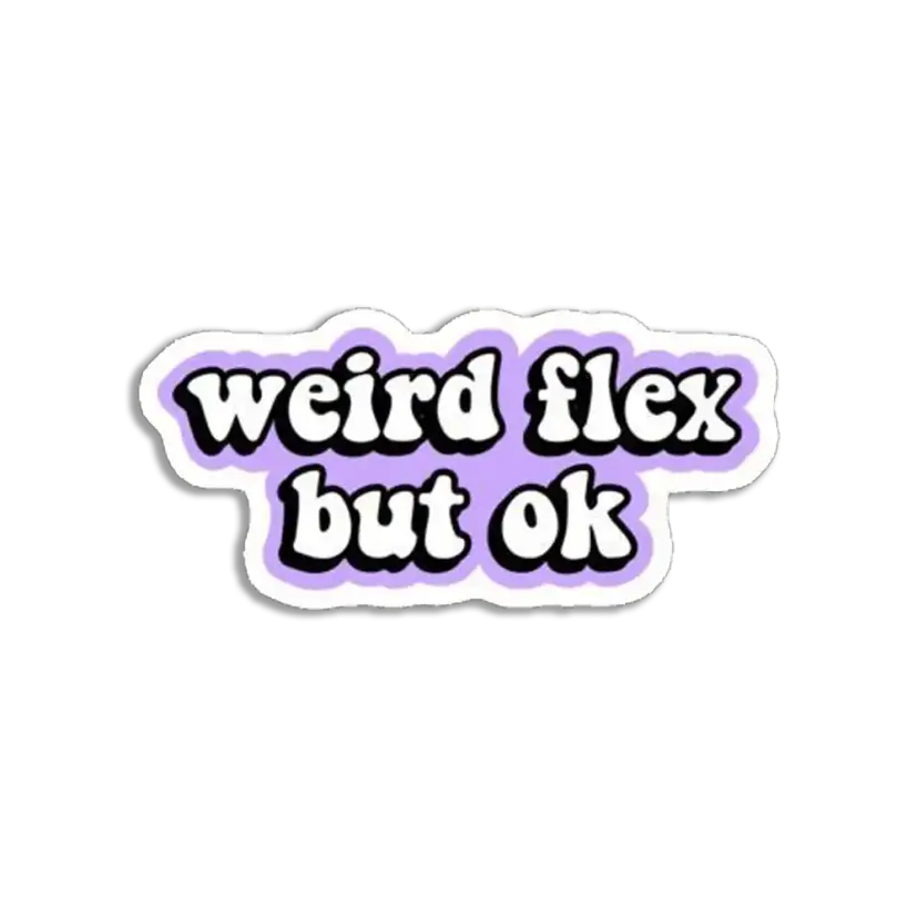 Weird flex but ok Sticker