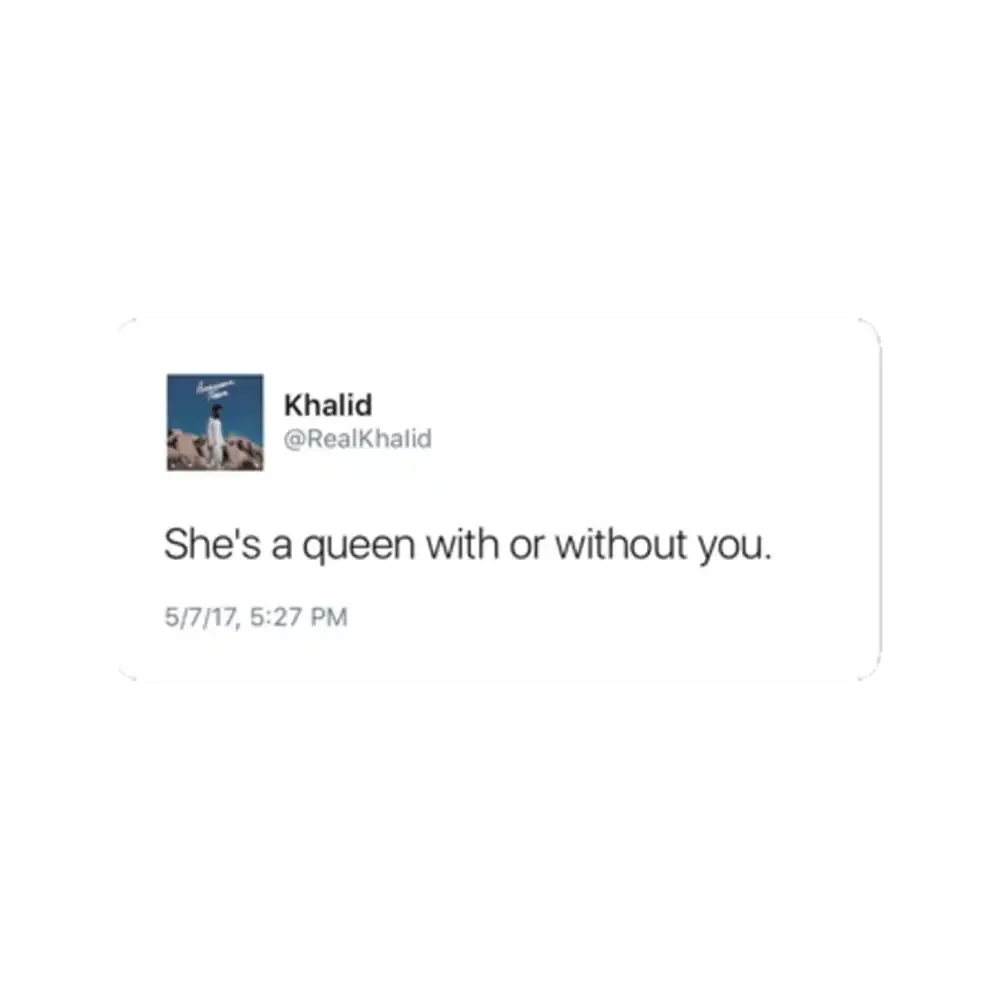 She's a queen with or without you Khalid Tweet Sticker