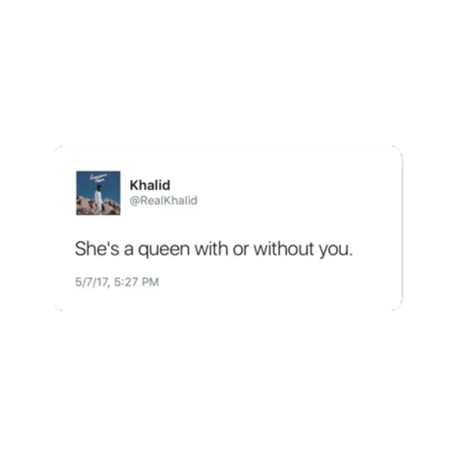 She's a queen with or without you Khalid Tweet Sticker