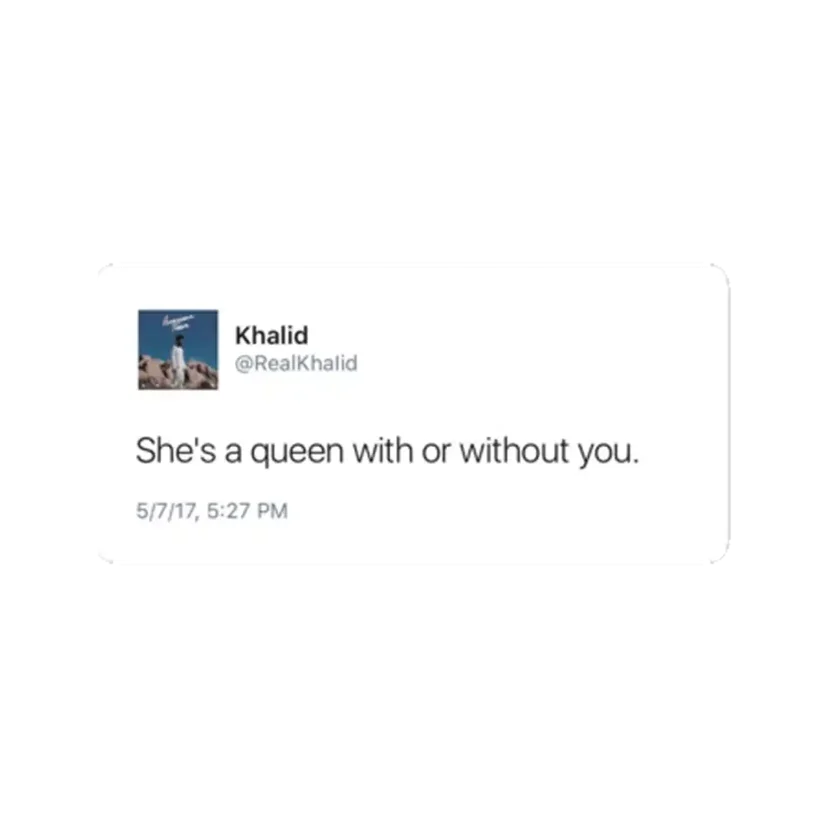 She's a queen with or without you Khalid Tweet Sticker