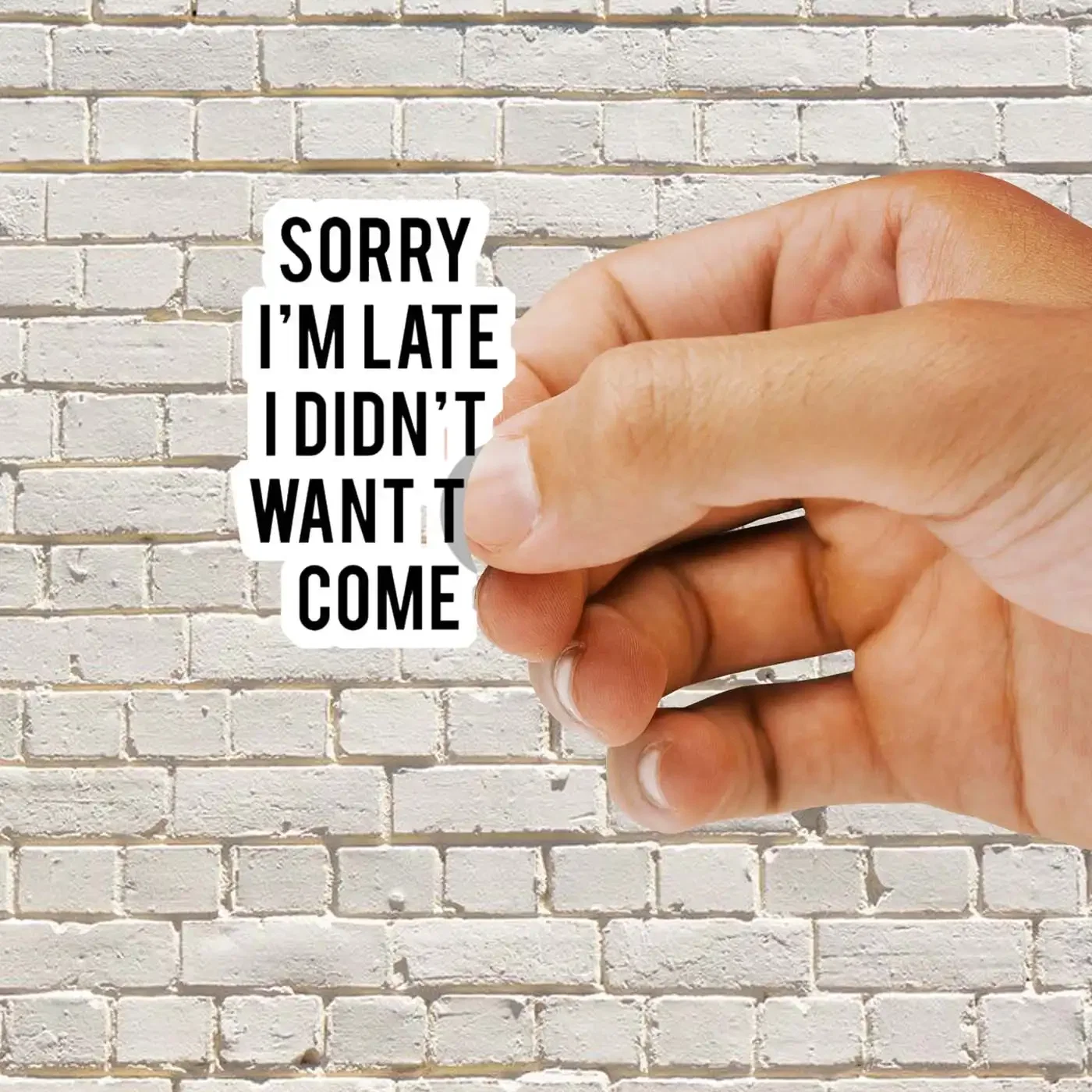 Sorry I'm late. I didn't want to come. Sticker