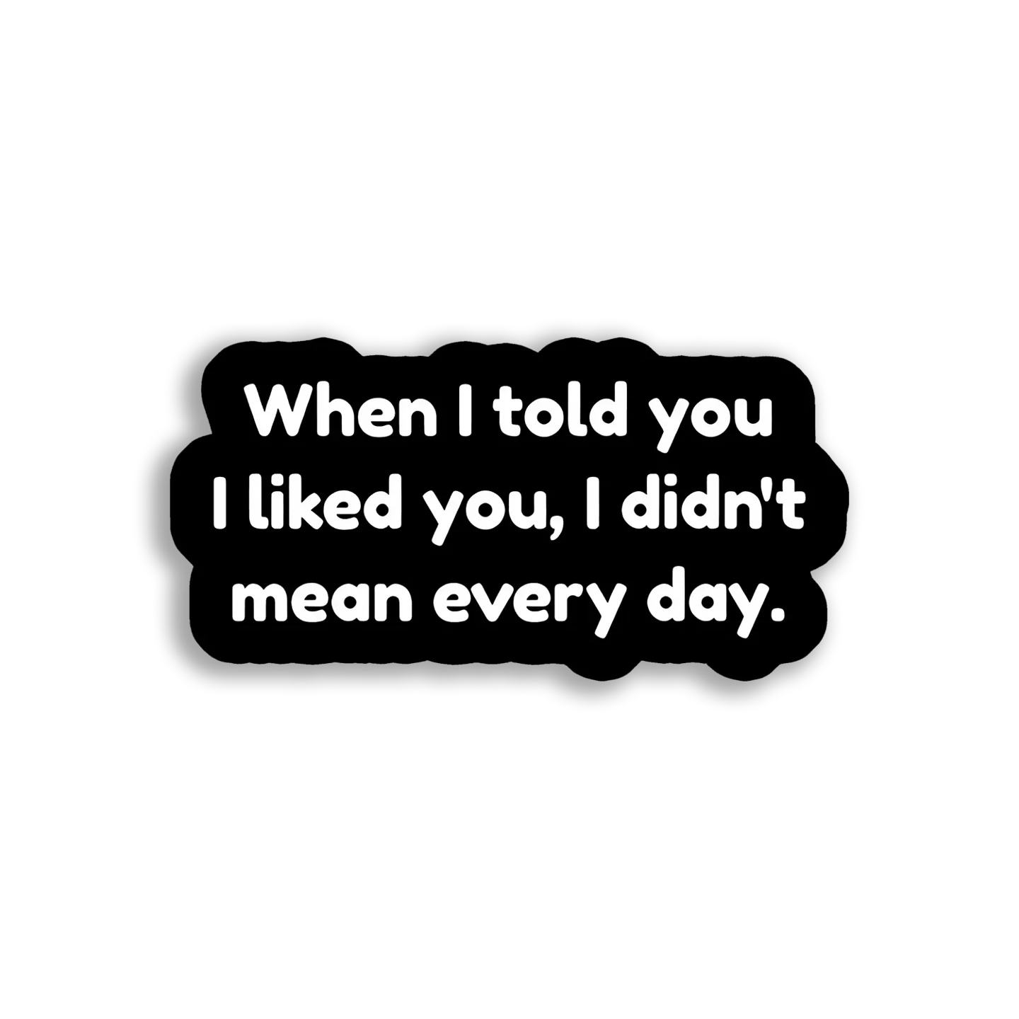 I Liked You, Not Every Day Sticker