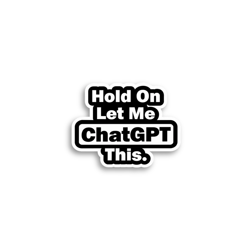 Hold On Let Me ChatGPT This Sticker