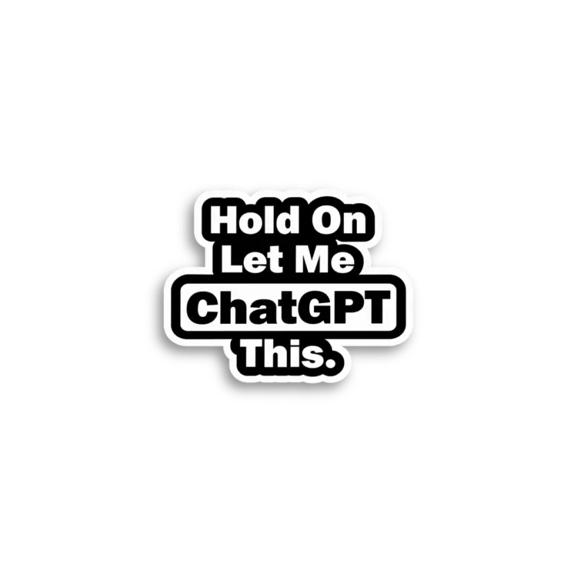Hold On Let Me ChatGPT This Sticker