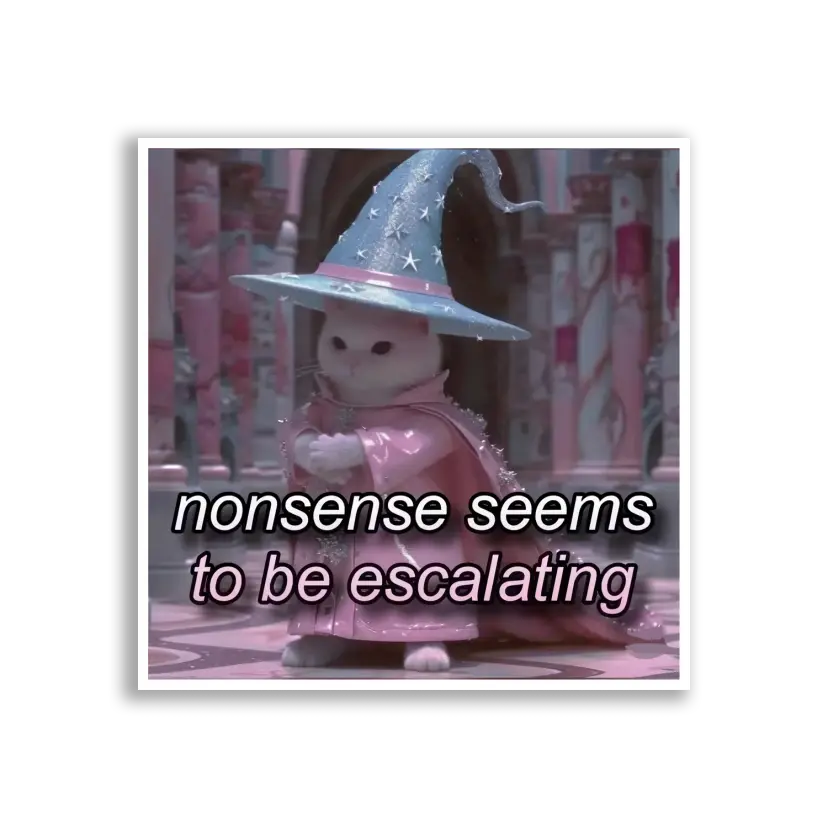 Nonsense Seems to Be Escalating Sticker