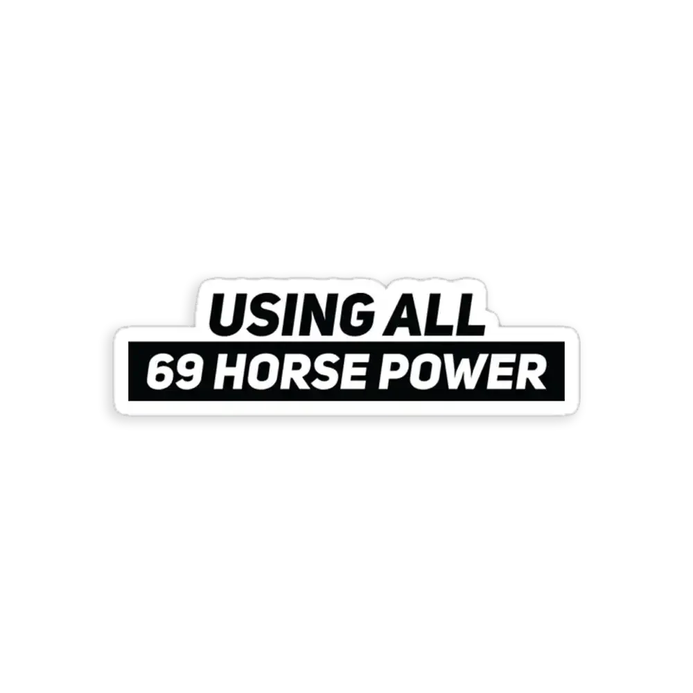 Using all 69 Horse Power Sticker