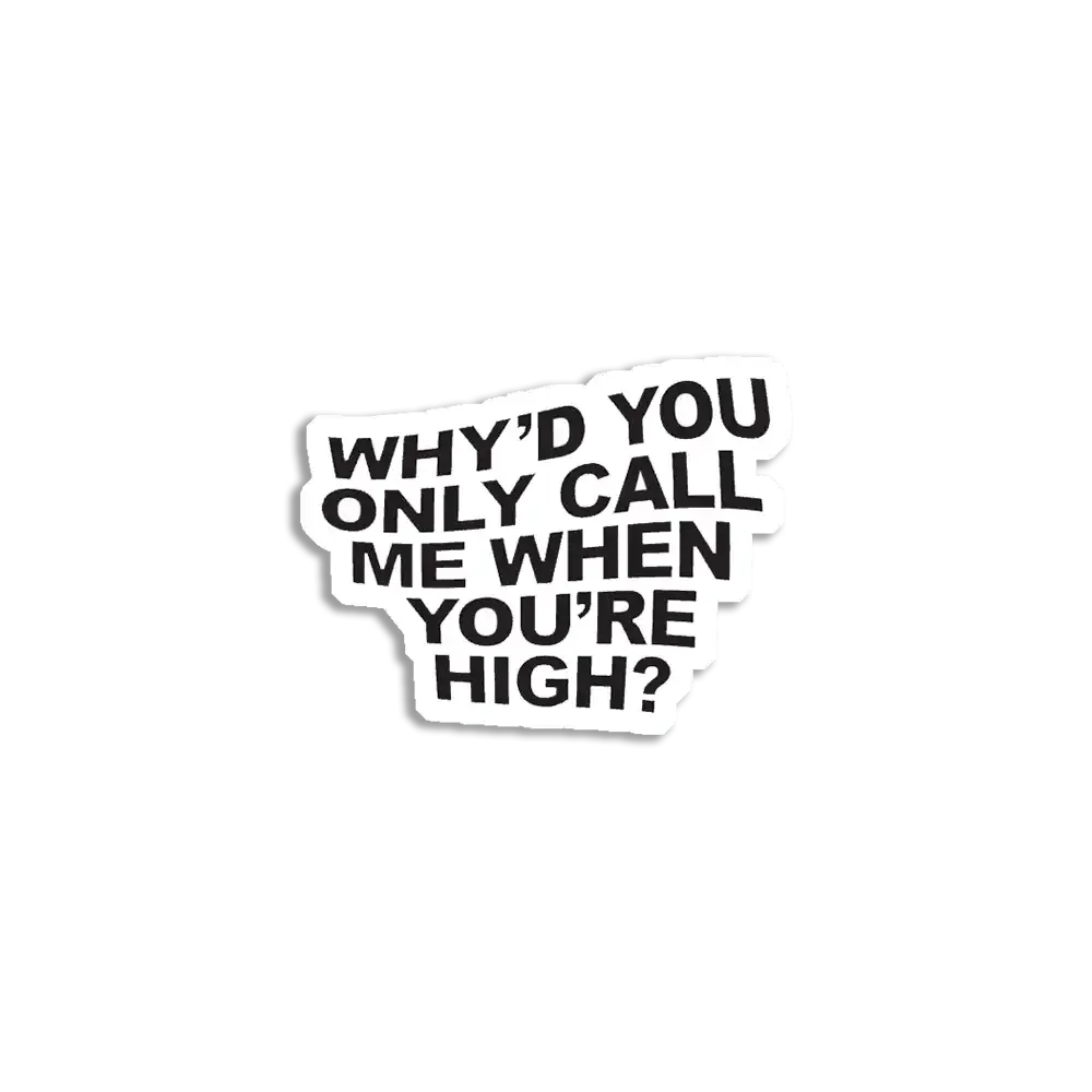 Why'd you only call me when you're high Sticker