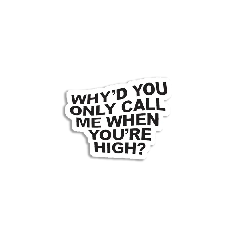 Why'd you only call me when you're high Sticker