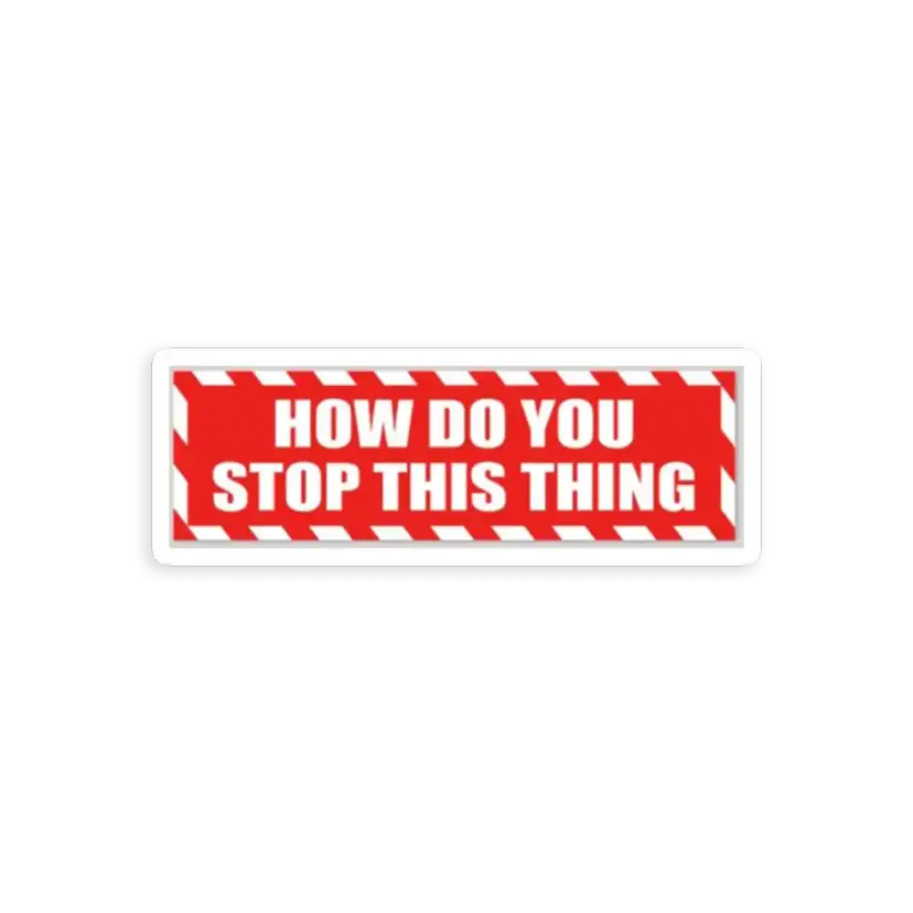 How do you Stop this thing Car Sticker