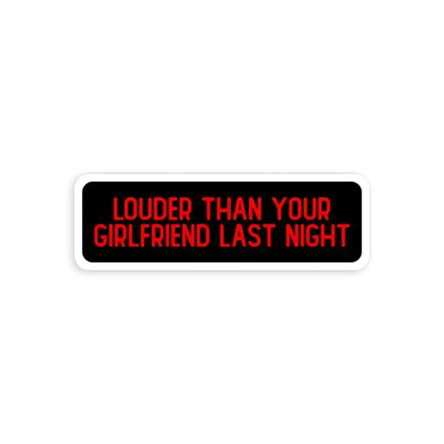 Louder than your girlfriend last night Car Sticker